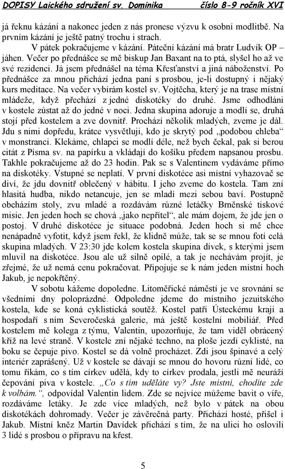 Po přednášce za mnou přichází jedna paní s prosbou, je-li dostupný i nějaký kurs meditace. Na večer vybírám kostel sv.