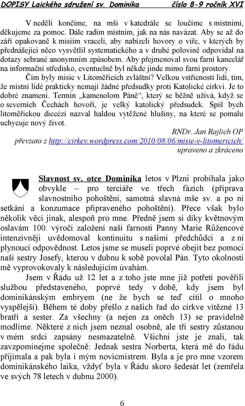 Aby přejmenoval svou farní kancelář na informační středisko, eventuelně byl někde jinde mimo farní prostory. Čím byly misie v Litoměřicích zvláštní?