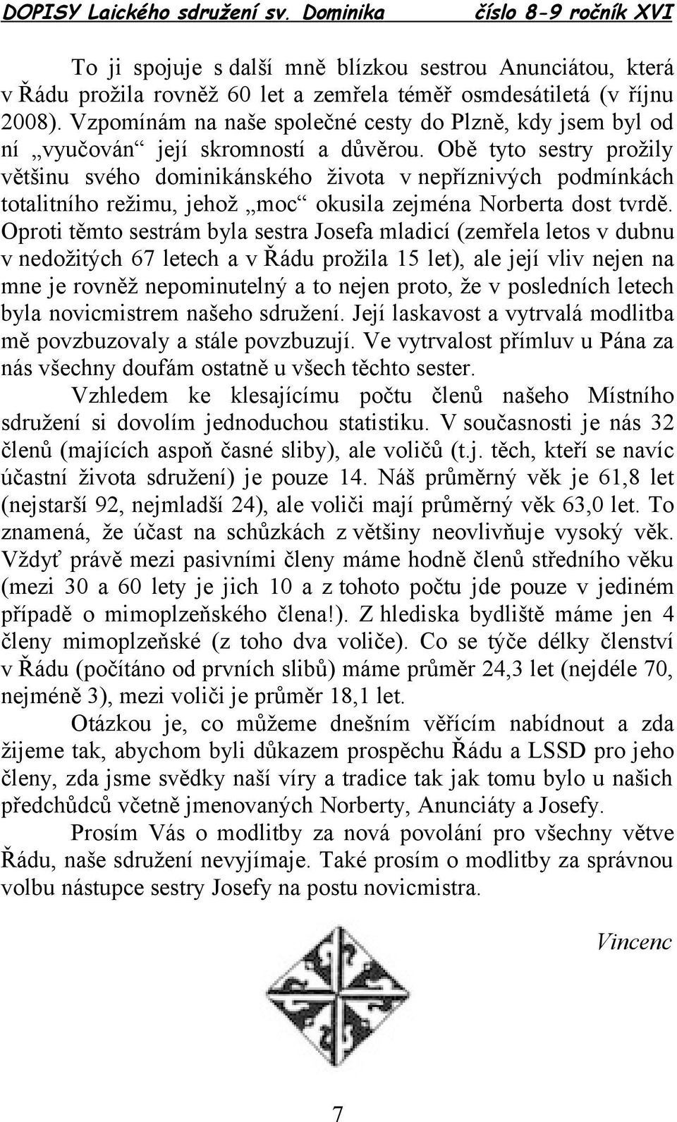 Obě tyto sestry prožily většinu svého dominikánského života v nepříznivých podmínkách totalitního režimu, jehož moc okusila zejména Norberta dost tvrdě.