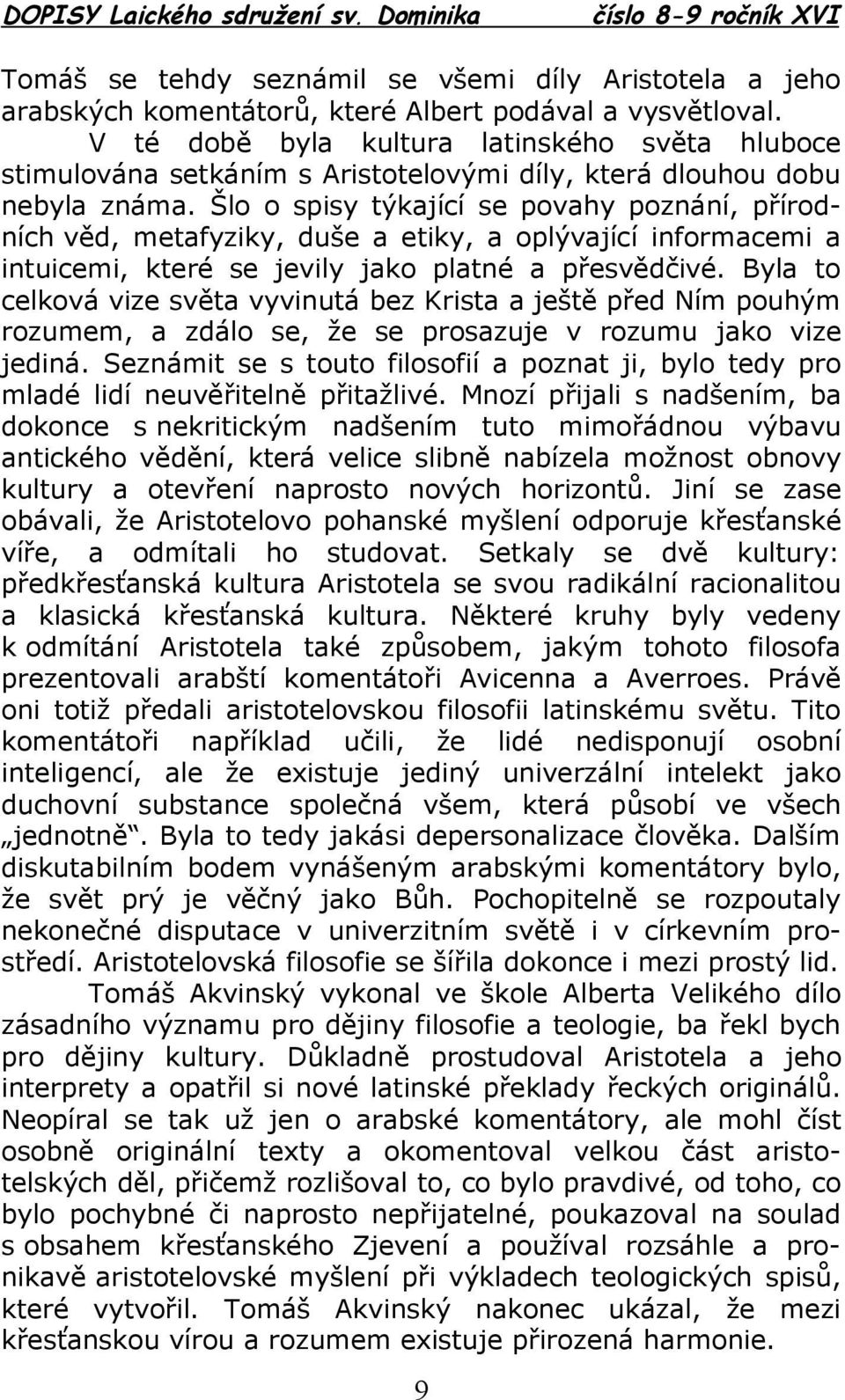 Šlo o spisy týkající se povahy poznání, přírodních věd, metafyziky, duše a etiky, a oplývající informacemi a intuicemi, které se jevily jako platné a přesvědčivé.