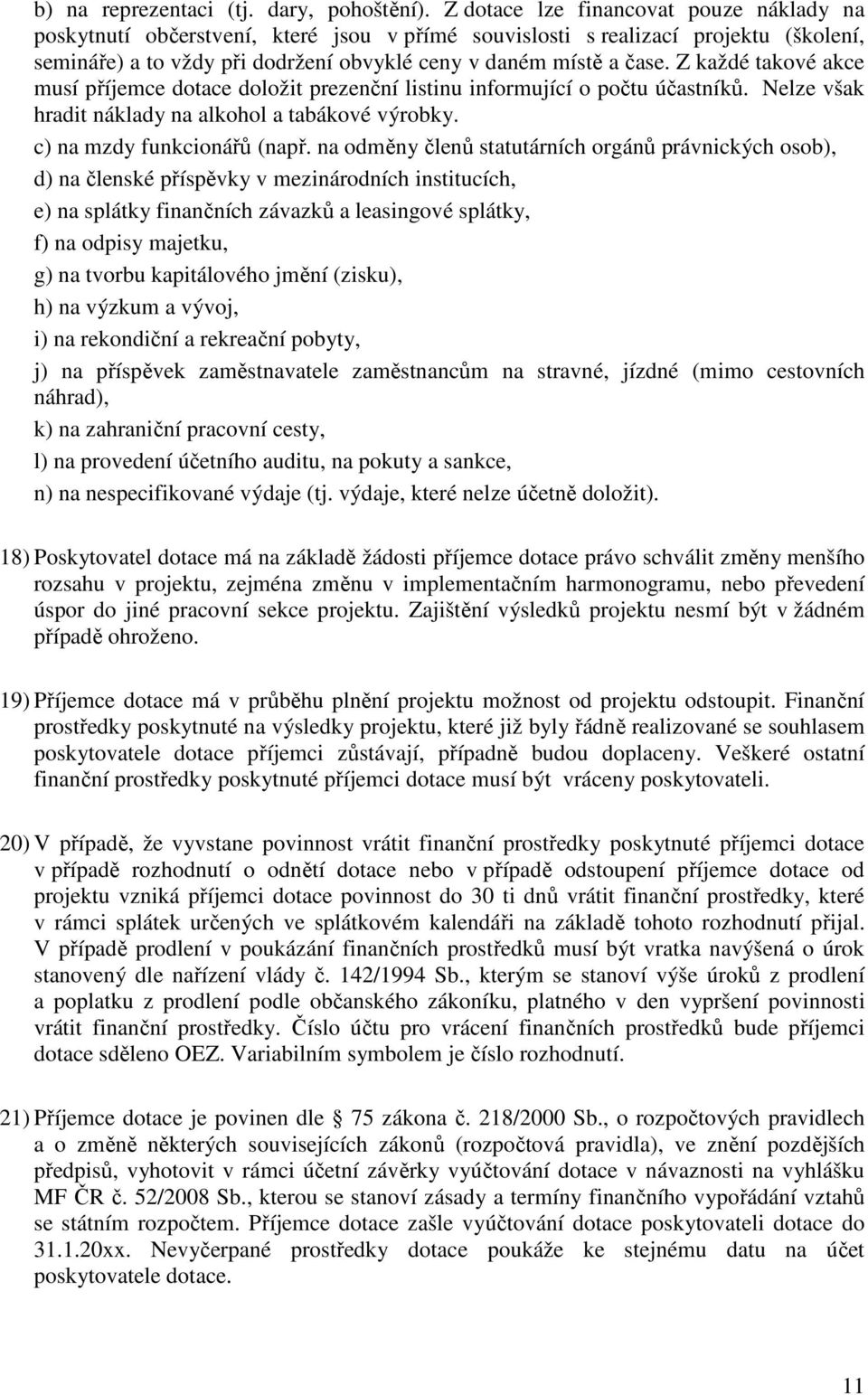 Z každé takové akce musí příjemce dotace doložit prezenční listinu informující o počtu účastníků. Nelze však hradit náklady na alkohol a tabákové výrobky. c) na mzdy funkcionářů (např.