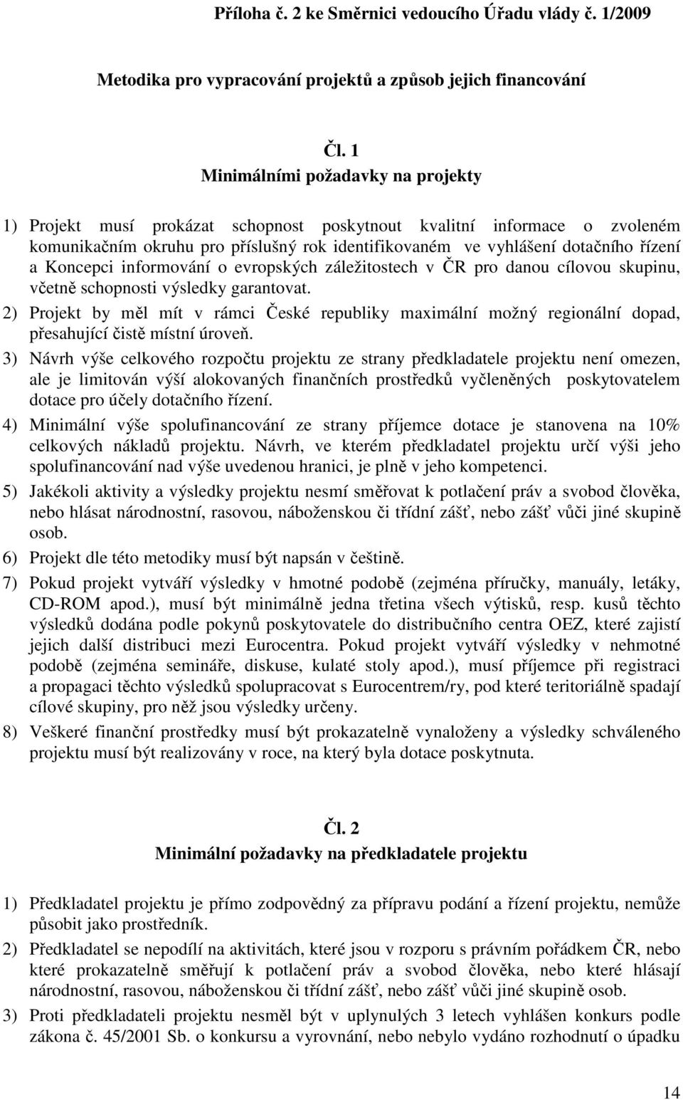 Koncepci informování o evropských záležitostech v ČR pro danou cílovou skupinu, včetně schopnosti výsledky garantovat.