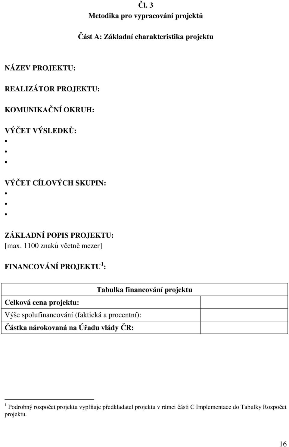 1100 znaků včetně mezer] FINANCOVÁNÍ PROJEKTU 1 : Tabulka financování projektu Celková cena projektu: Výše spolufinancování