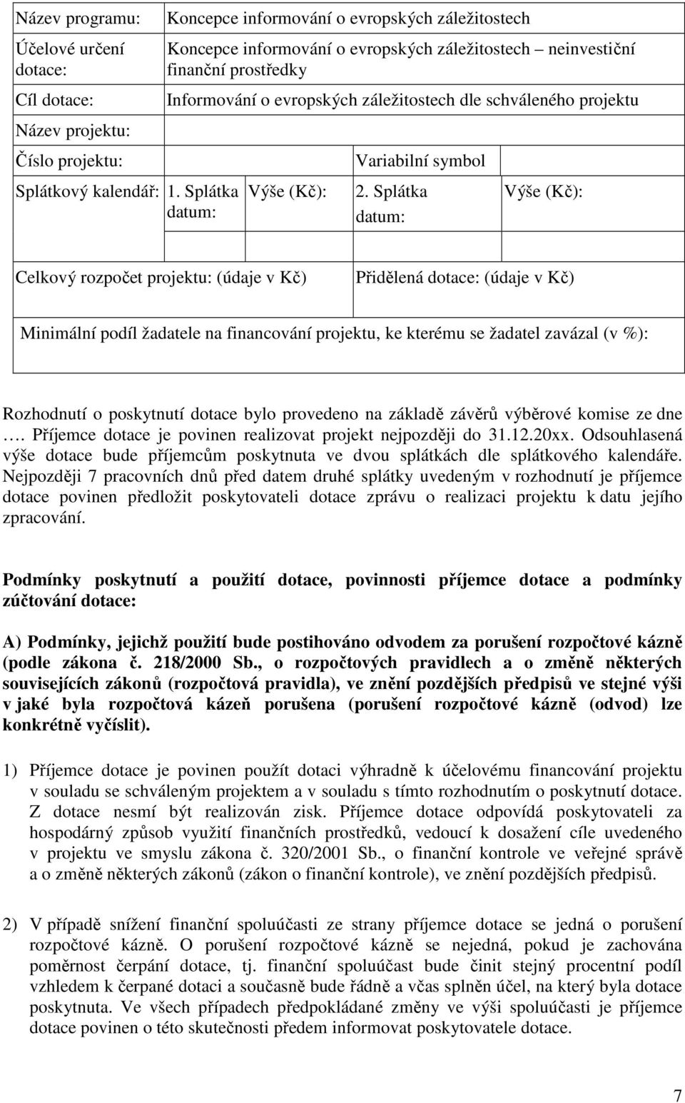 Splátka datum: Výše (Kč): Celkový rozpočet projektu: (údaje v Kč) Přidělená dotace: (údaje v Kč) Minimální podíl žadatele na financování projektu, ke kterému se žadatel zavázal (v %): Rozhodnutí o