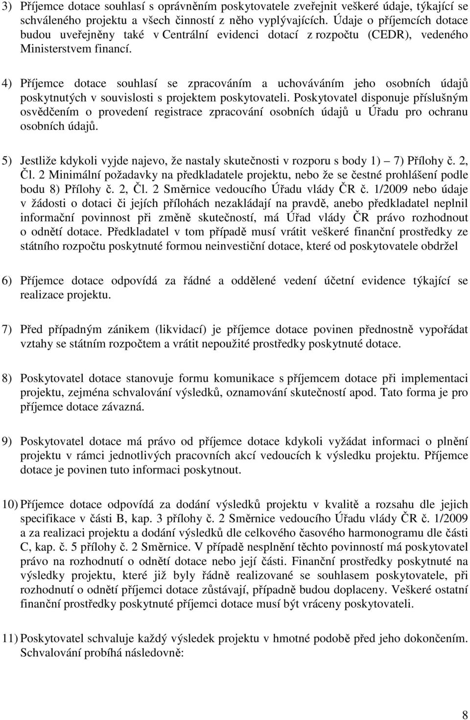 4) Příjemce dotace souhlasí se zpracováním a uchováváním jeho osobních údajů poskytnutých v souvislosti s projektem poskytovateli.