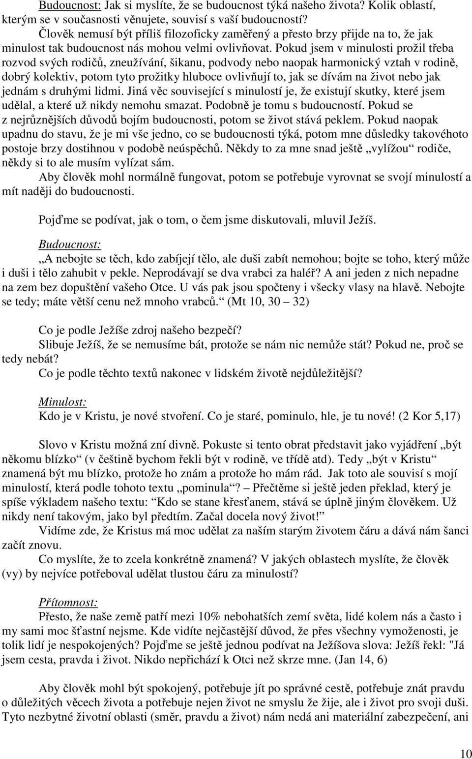 Pokud jsem v minulosti prožil třeba rozvod svých rodičů, zneužívání, šikanu, podvody nebo naopak harmonický vztah v rodině, dobrý kolektiv, potom tyto prožitky hluboce ovlivňují to, jak se dívám na