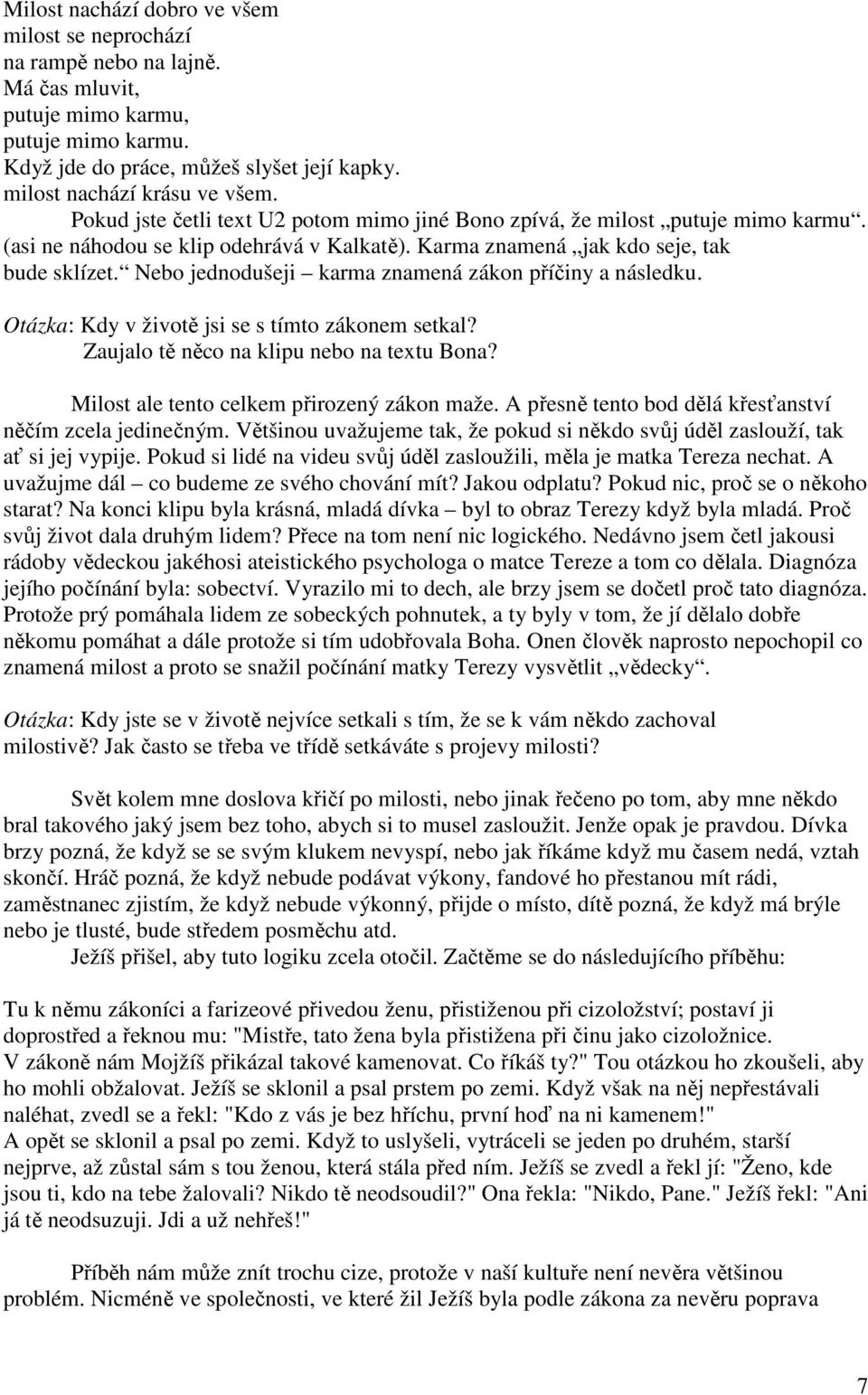 Nebo jednodušeji karma znamená zákon příčiny a následku. Otázka: Kdy v životě jsi se s tímto zákonem setkal? Zaujalo tě něco na klipu nebo na textu Bona? Milost ale tento celkem přirozený zákon maže.