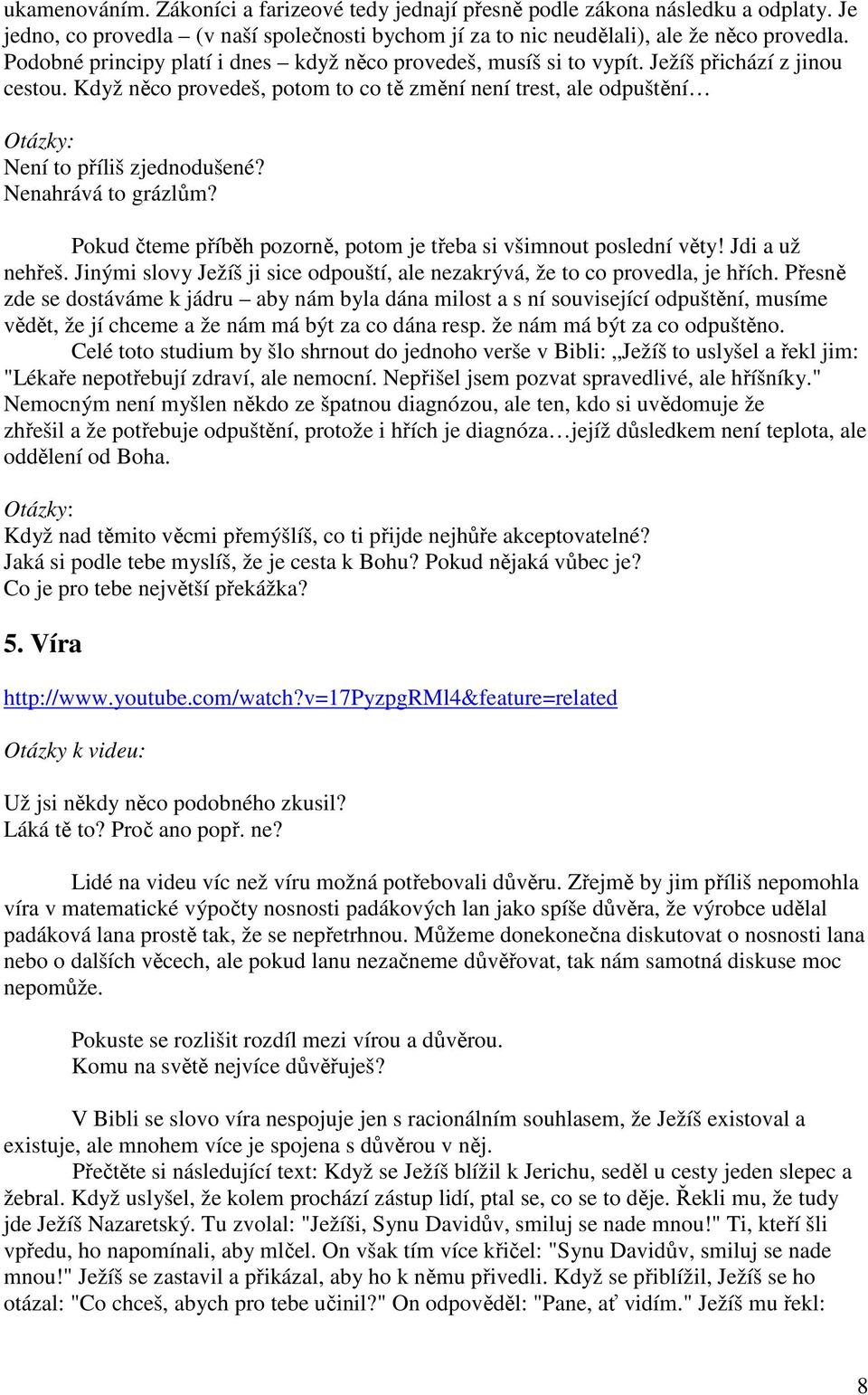 Když něco provedeš, potom to co tě změní není trest, ale odpuštění Otázky: Není to příliš zjednodušené? Nenahrává to grázlům? Pokud čteme příběh pozorně, potom je třeba si všimnout poslední věty!