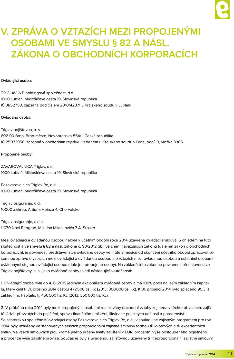 s. 602 00 Brno, Brno -město, Novobranská 554/1, Česká republika IČ 25073958, zapsaná v obchodním rejstříku vedeném u Krajského soudu v Brně, oddíl B, vložka 3365 Propojené osoby: ZAVAROVALNICA