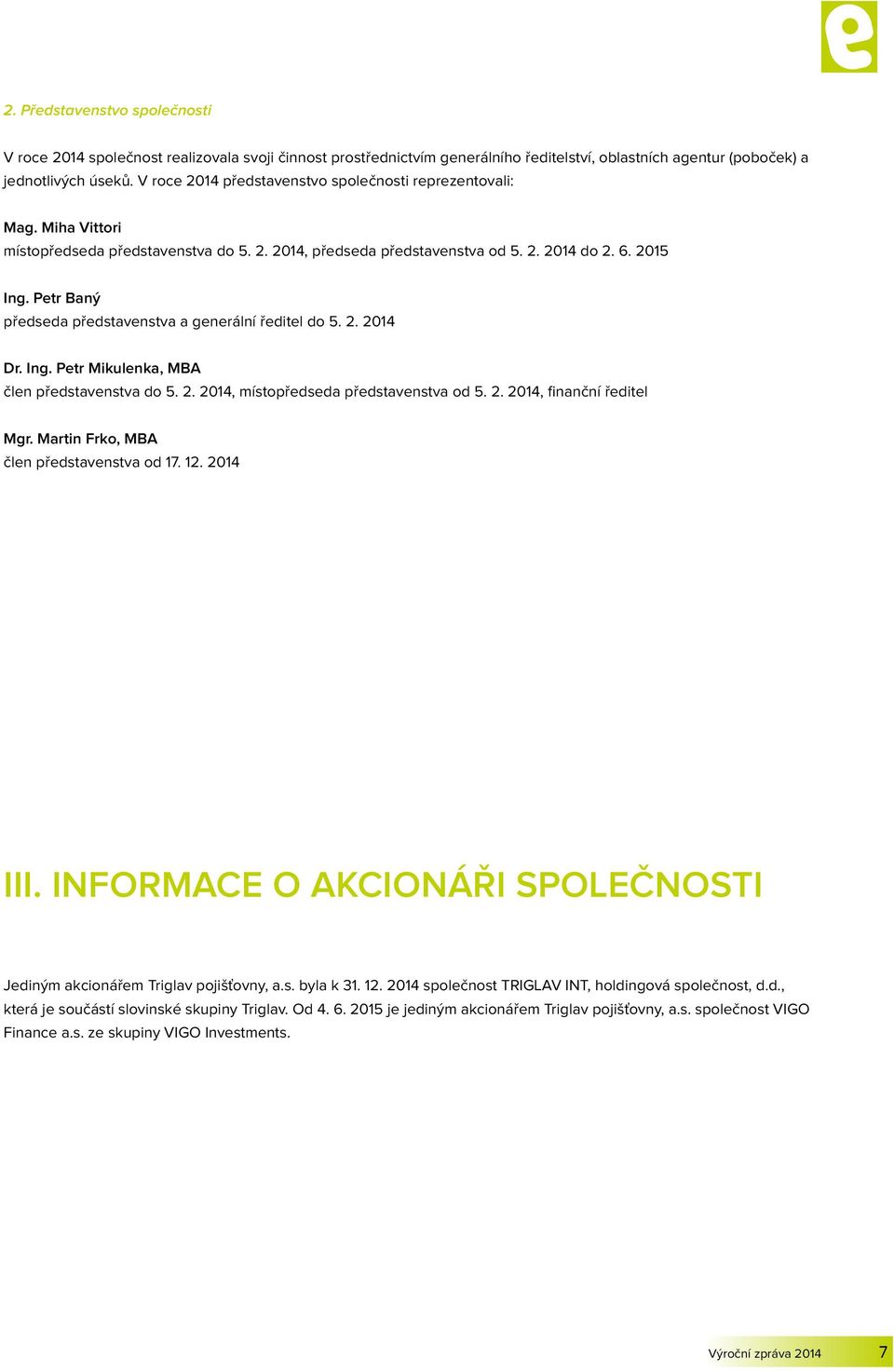Petr Baný předseda představenstva a generální ředitel do 5. 2. 2014 Dr. Ing. Petr Mikulenka, MBA člen představenstva do 5. 2. 2014, místopředseda představenstva od 5. 2. 2014, finanční ředitel Mgr.