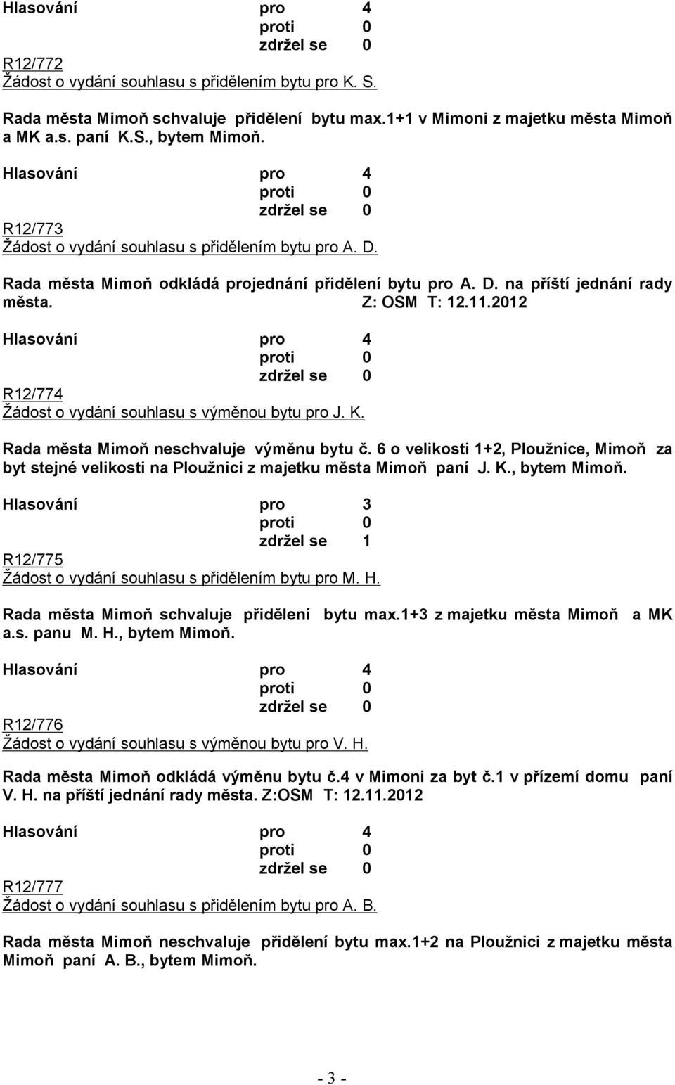 2012 R12/774 Žádost o vydání souhlasu s výměnou bytu pro J. K. Rada města Mimoň neschvaluje výměnu bytu č.