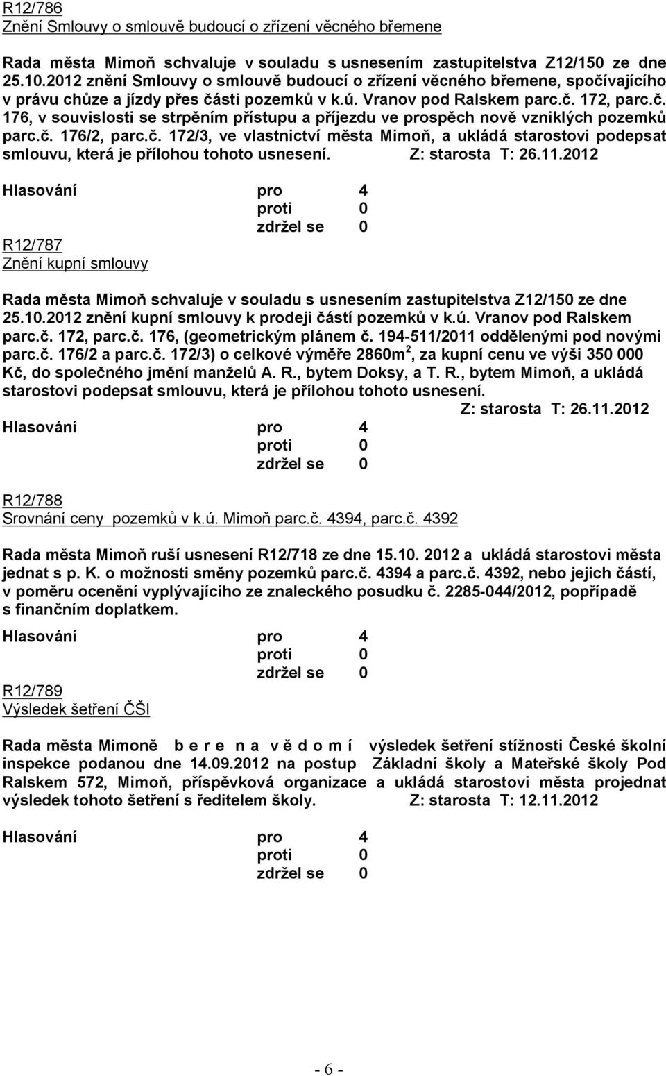 č. 176/2, parc.č. 172/3, ve vlastnictví města Mimoň, a ukládá starostovi podepsat smlouvu, která je přílohou tohoto usnesení. Z: starosta T: 26.11.