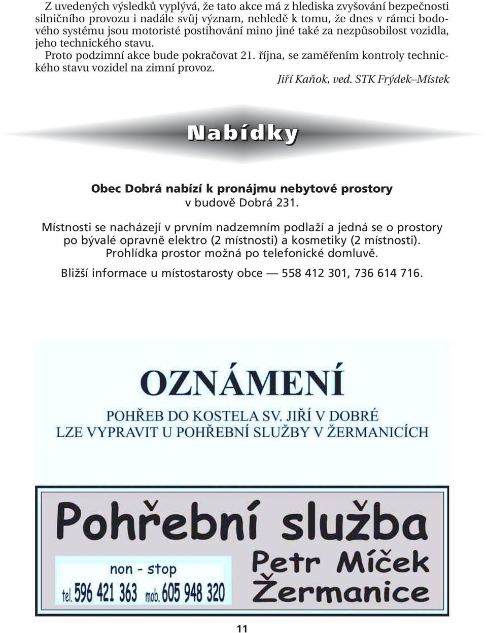 října, se zaměřením kontroly technického stavu vozidel na zimní provoz. Jiří Kaňok, ved. STK Frýdek Místek Nabídky Obec Dobrá nabízí k pronájmu nebytové prostory v budově Dobrá 231.