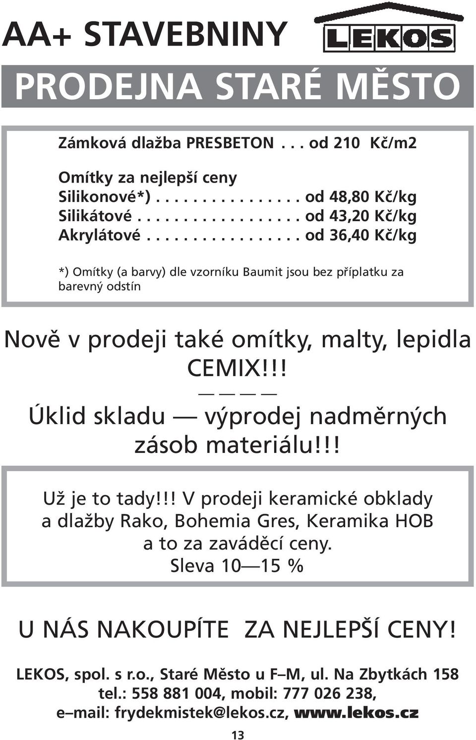 ................ od 36,40 Kč/kg *) Omítky (a barvy) dle vzorníku Baumit jsou bez příplatku za barevný odstín Nově v prodeji také omítky, malty, lepidla CEMIX!