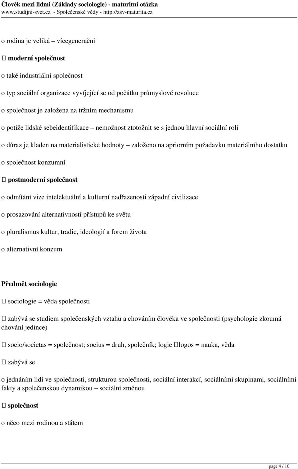 konzumní postmoderní společnost o odmítání vize intelektuální a kulturní nadřazenosti západní civilizace o prosazování alternativností přístupů ke světu o pluralismus kultur, tradic, ideologií a