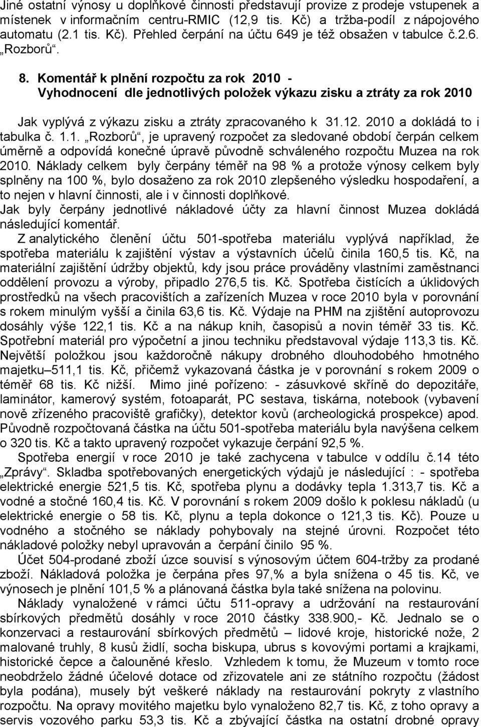 2010 a dokládá to i tabulka č. 1.1. Rozborů, je upravený rozpočet za sledované období čerpán celkem úměrně a odpovídá konečné úpravě původně schváleného rozpočtu Muzea na rok 2010.