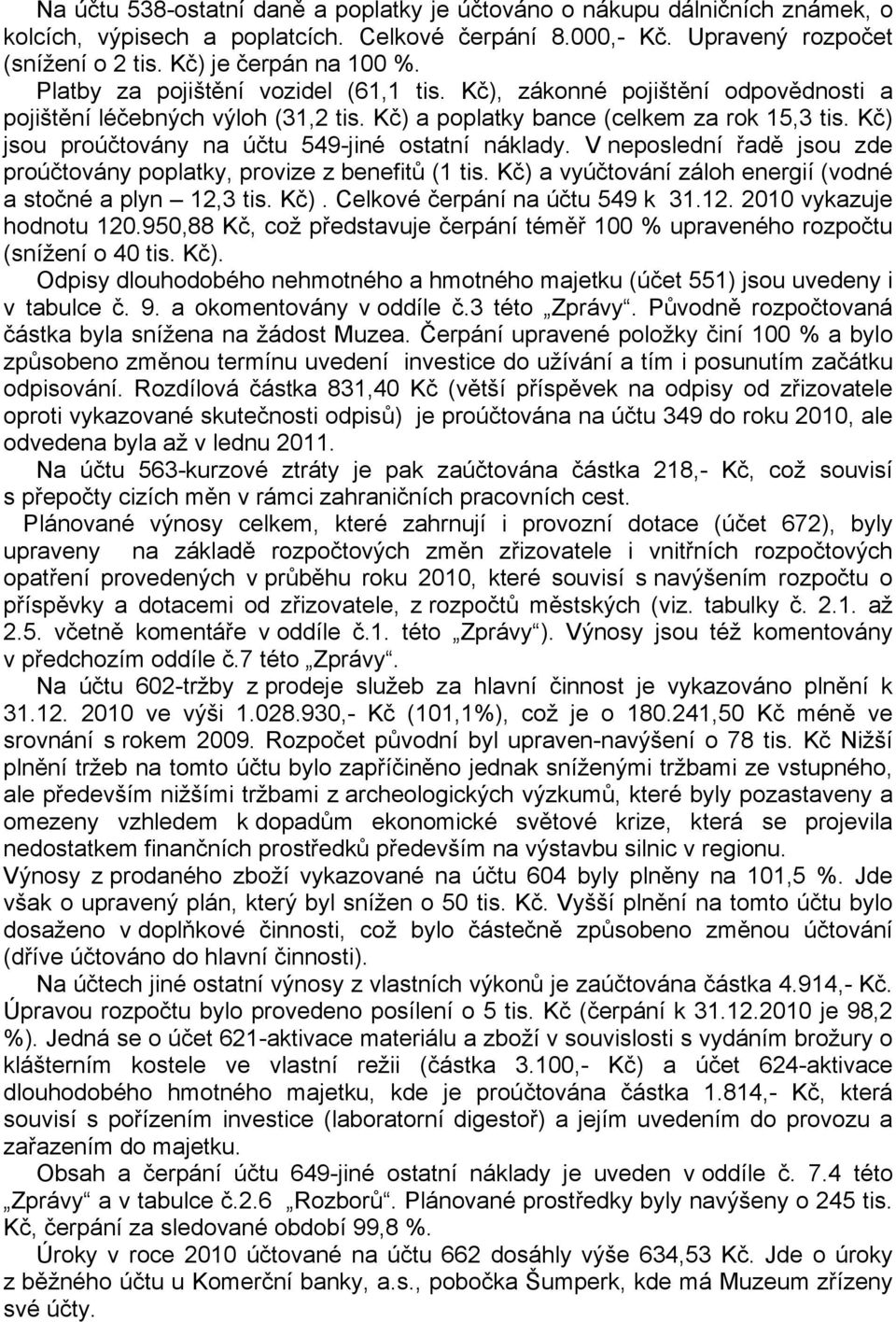 Kč) jsou proúčtovány na účtu 549-jiné ostatní náklady. V neposlední řadě jsou zde proúčtovány poplatky, provize z benefitů (1 tis. Kč) a vyúčtování záloh energií (vodné a stočné a plyn 12,3 tis. Kč). Celkové čerpání na účtu 549 k 31.