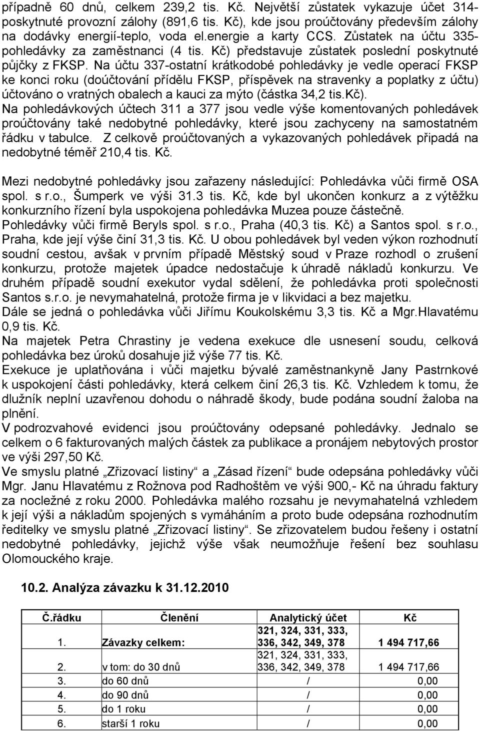 Na účtu 337-ostatní krátkodobé pohledávky je vedle operací FKSP ke konci roku (doúčtování přídělu FKSP, příspěvek na stravenky a poplatky z účtu) účtováno o vratných obalech a kauci za mýto (částka