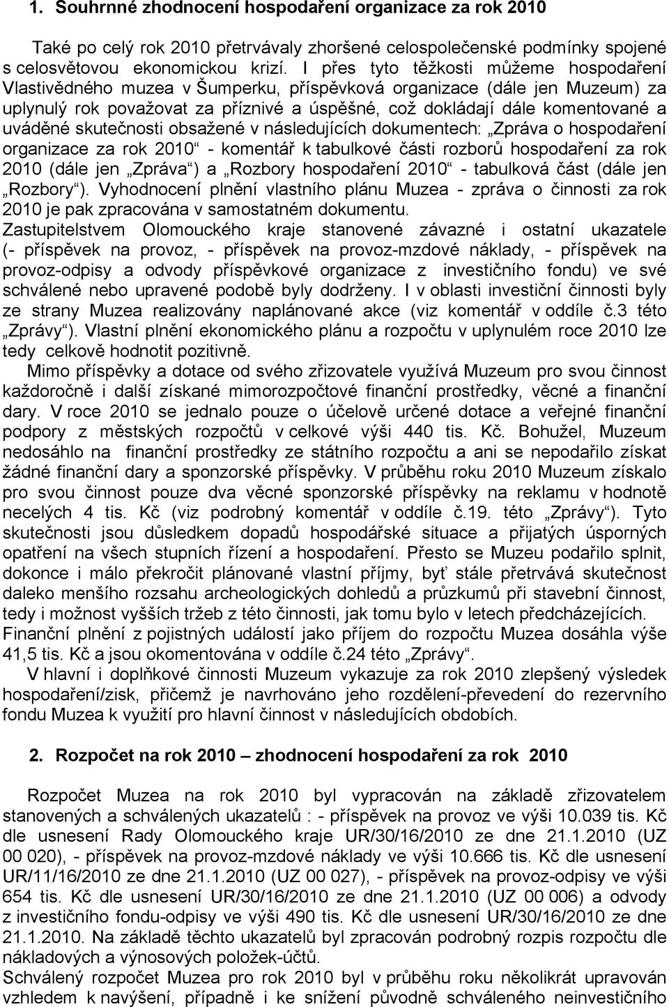 uváděné skutečnosti obsažené v následujících dokumentech: Zpráva o hospodaření organizace za rok 2010 - komentář k tabulkové části rozborů hospodaření za rok 2010 (dále jen Zpráva ) a Rozbory