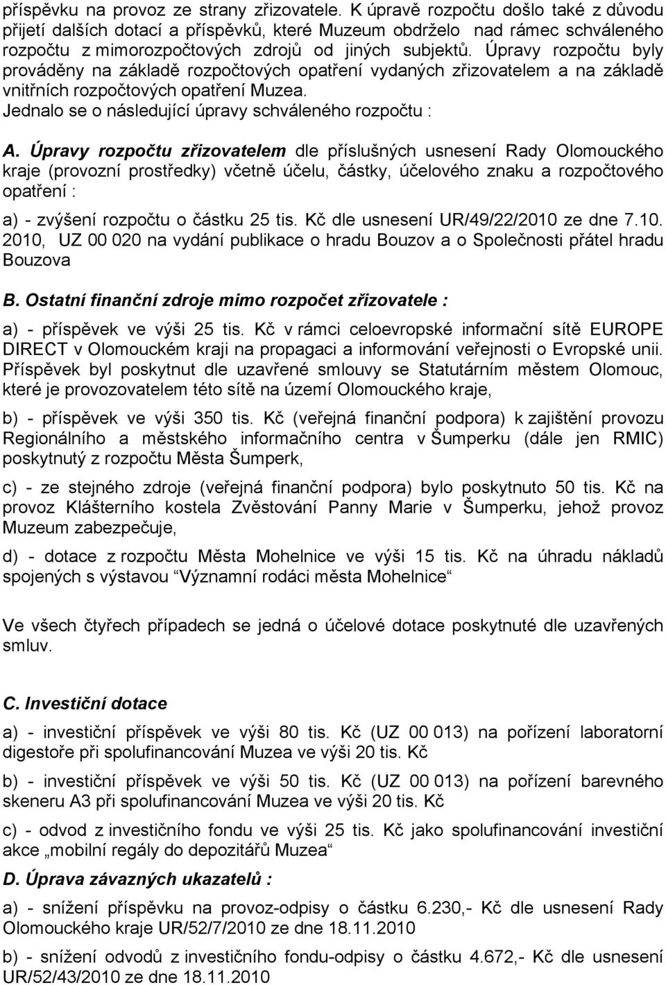 Úpravy rozpočtu byly prováděny na základě rozpočtových opatření vydaných zřizovatelem a na základě vnitřních rozpočtových opatření Muzea. Jednalo se o následující úpravy schváleného rozpočtu : A.