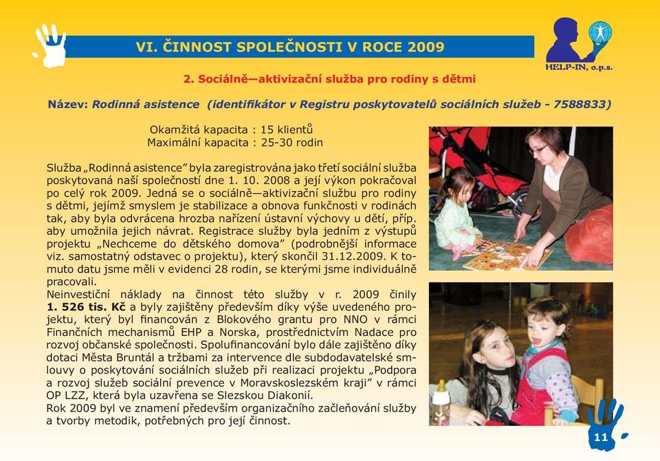 rodin Služba Rodinná asistence byla zaregistrována jako třetí sociální služba poskytovaná naší společností dne 1. 10. 2008 a její výkon pokračoval po celý rok 2009.