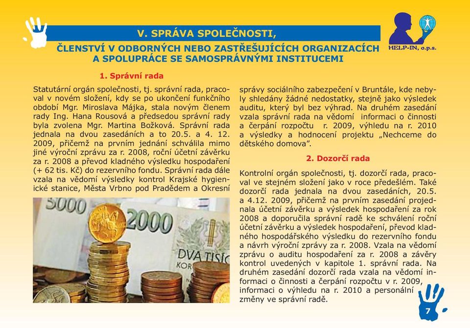 Správní rada jednala na dvou zasedáních a to 20.5. a 4. 12. 2009, přičemž na prvním jednání schválila mimo jiné výroční zprávu za r. 2008, roční účetní závěrku za r.