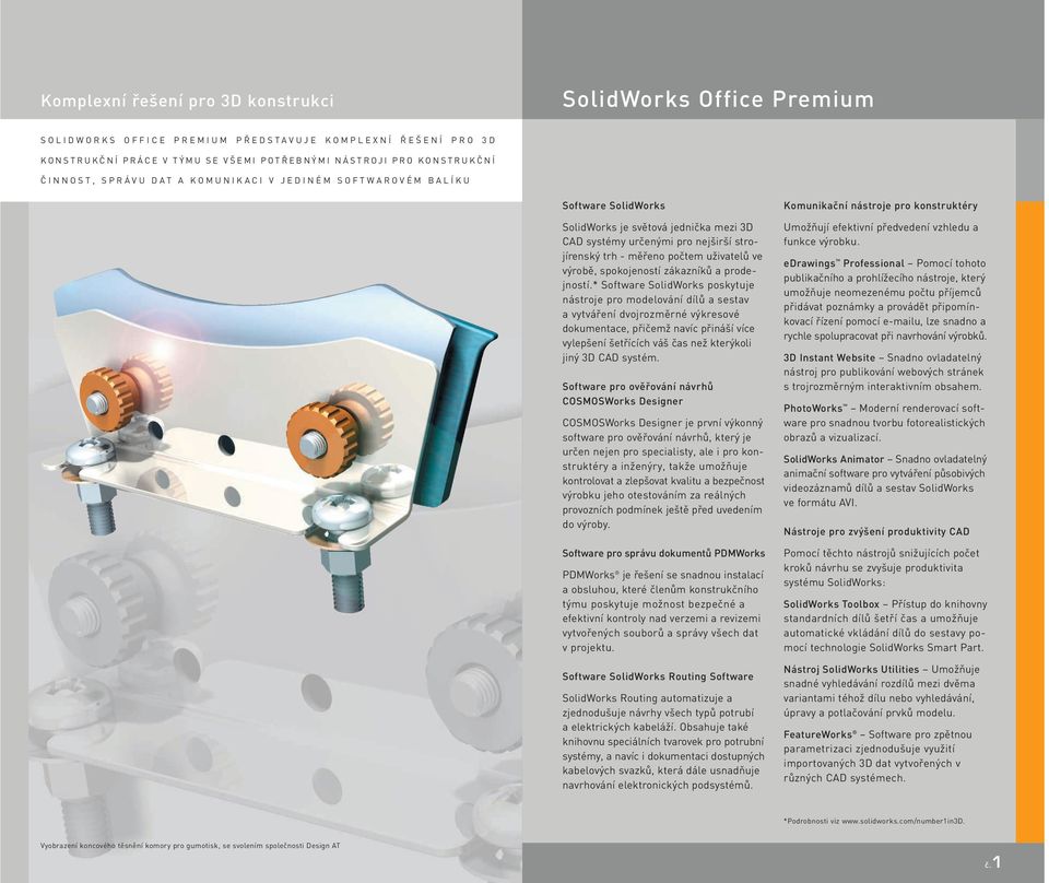 Software SolidWorks SolidWorks je světová jednička mezi 3D CAD systémy určenými pro nejširší strojírenský trh - měřeno počtem uživatelů ve výrobě, spokojeností zákazníků a prodejností.