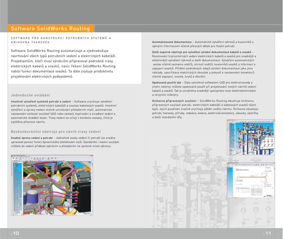 Projektantům, kteří musí výrobcům připravovat podrobné trasy elektrických kabelů a svazků, navíc řešení SolidWorks Routing nabízí funkci dokumentace svazků.