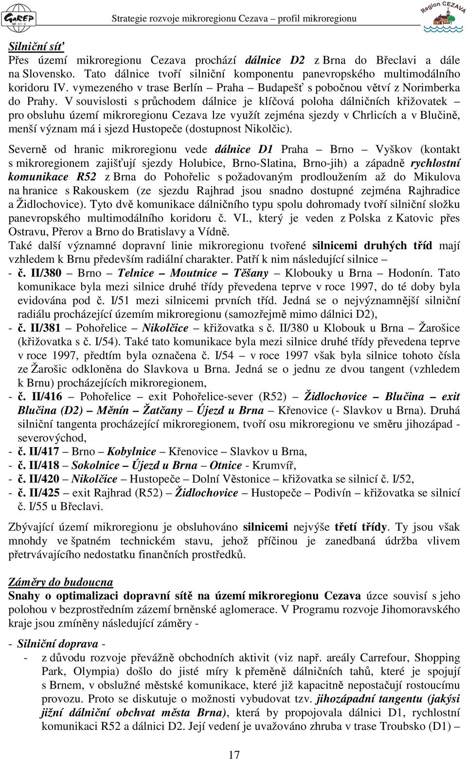 V souvislosti s průchodem dálnice je klíčová poloha dálničních křižovatek pro obsluhu území mikroregionu Cezava lze využít zejména sjezdy v Chrlicích a v Blučině, menší význam má i sjezd Hustopeče