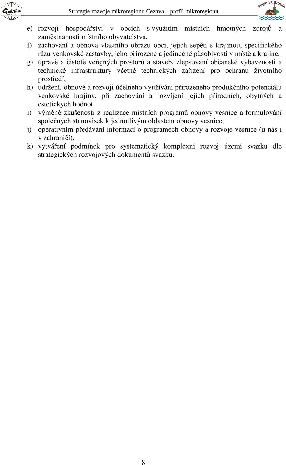 občanské vybavenosti a technické infrastruktury včetně technických zařízení pro ochranu životního prostředí, h) udržení, obnově a rozvoji účelného využívání přirozeného produkčního potenciálu