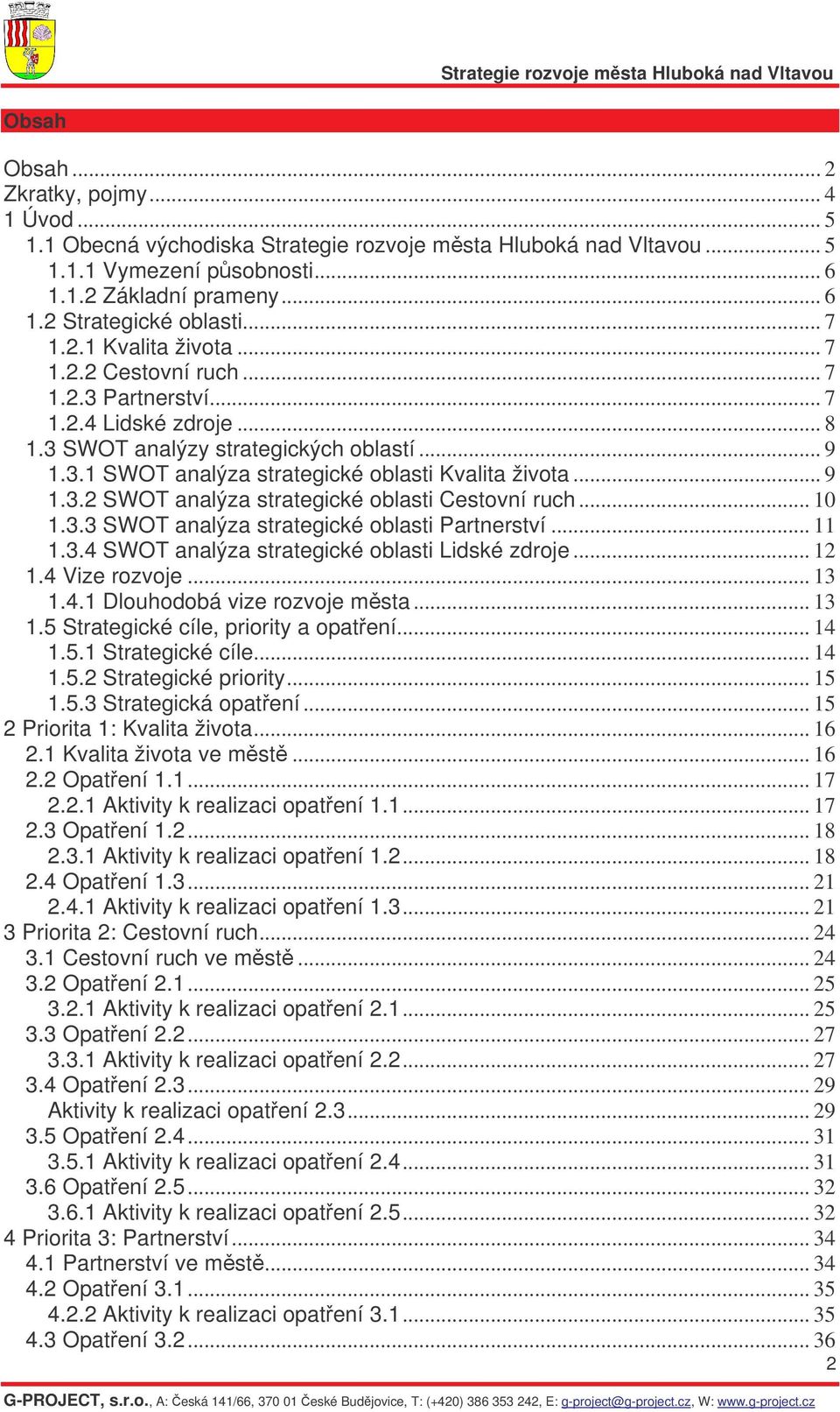 .. 10 1.3.3 SWOT analýza strategické oblasti Partnerství... 11 1.3.4 SWOT analýza strategické oblasti Lidské zdroje... 12 1.4 Vize rozvoje... 13 1.4.1 Dlouhodobá vize rozvoje msta... 13 1.5 Strategické cíle, priority a opatení.