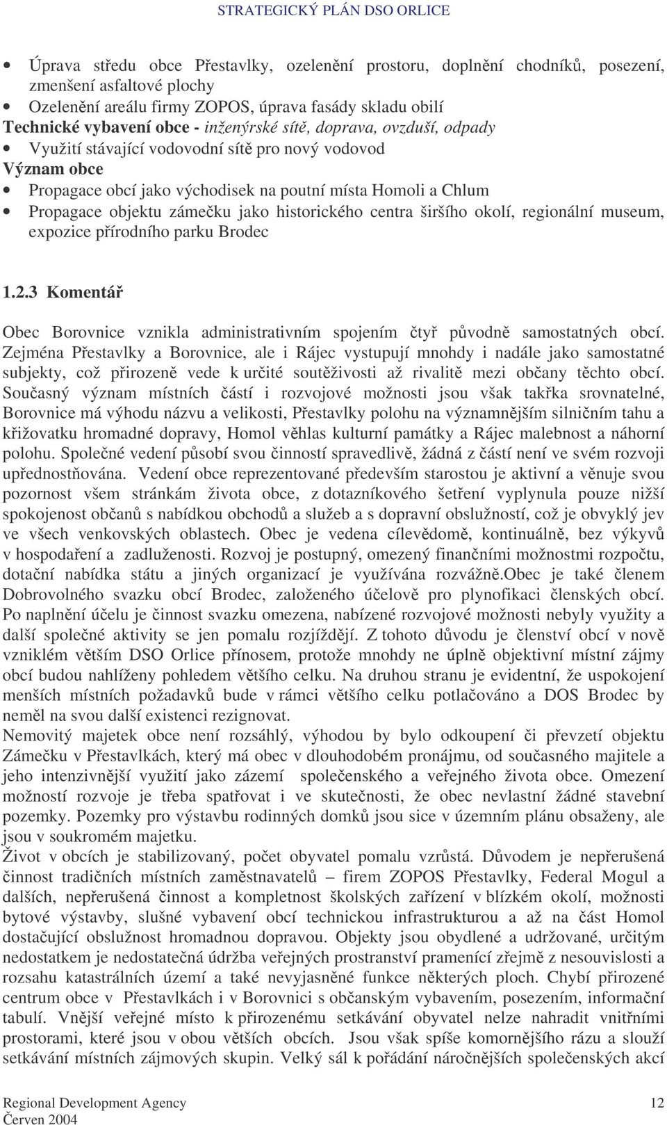 širšího okolí, regionální museum, expozice pírodního parku Brodec 1.2.3 Komentá Obec Borovnice vznikla administrativním spojením ty pvodn samostatných obcí.