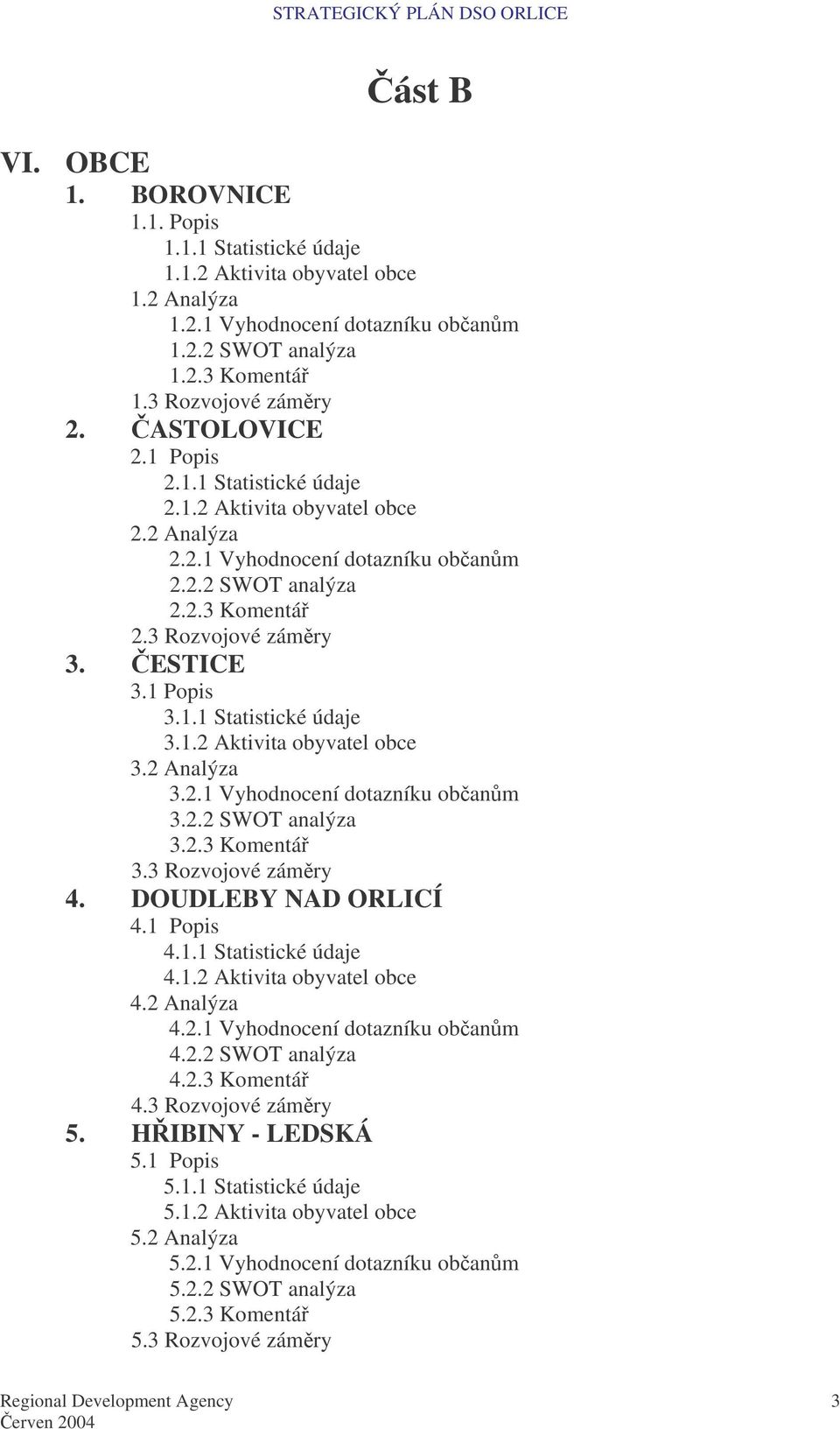 1.2 Aktivita obyvatel obce 3.2 Analýza 3.2.1 Vyhodnocení dotazníku obanm 3.2.2 SWOT analýza 3.2.3 Komentá 3.3 Rozvojové zámry 4. DOUDLEBY NAD ORLICÍ 4.1 Popis 4.1.1 Statistické údaje 4.1.2 Aktivita obyvatel obce 4.