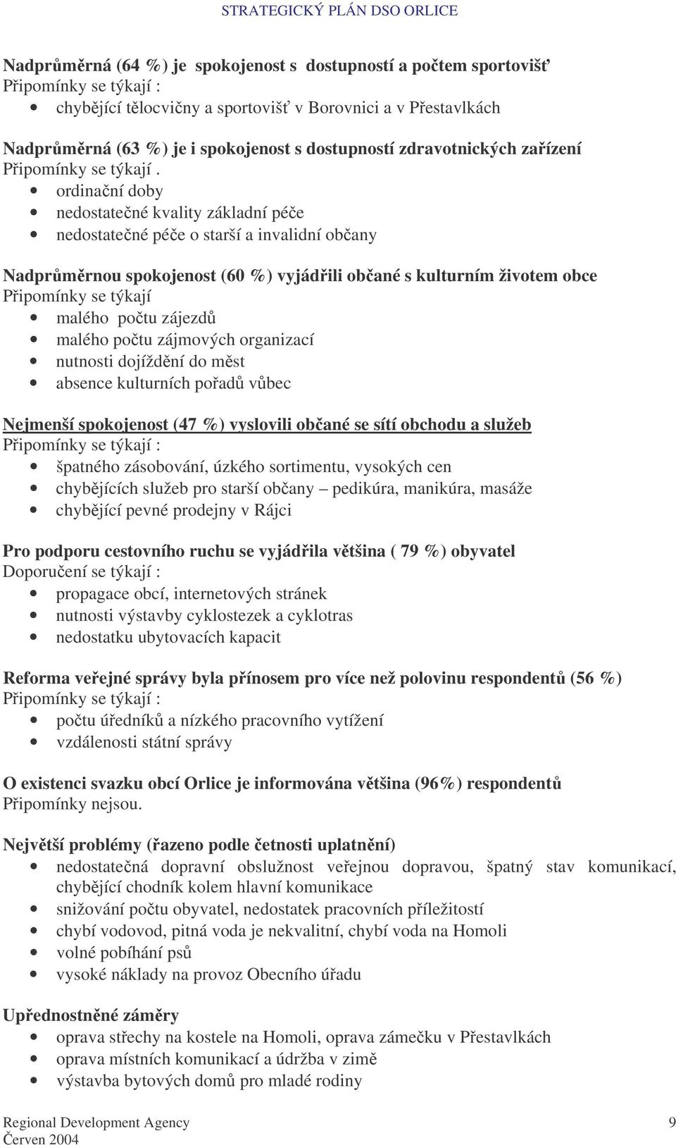 ordinaní doby nedostatené kvality základní pée nedostatené pée o starší a invalidní obany Nadprmrnou spokojenost (60 %) vyjádili obané s kulturním životem obce Pipomínky se týkají malého potu zájezd