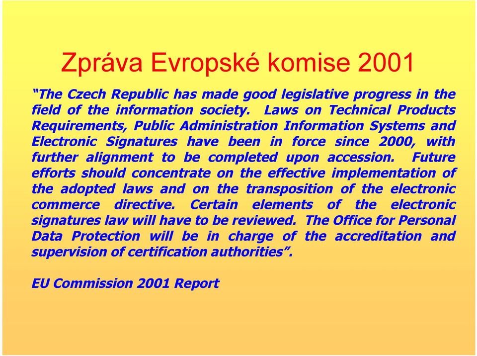 completed upon accession. Future efforts should concentrate on the effective implementation of the adopted laws and on the transposition of the electronic commerce directive.