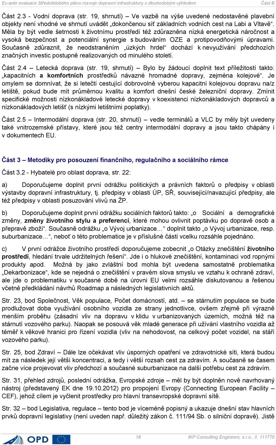 Současně zdůraznit, že neodstraněním úzkých hrdel dochází k nevyužívání předchozích značných investic postupně realizovaných od minulého století. Část 2.4 Letecká doprava (str.