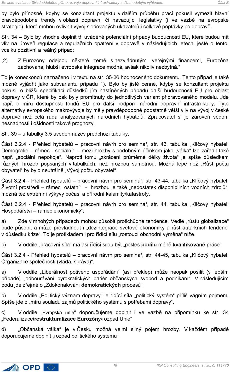 34 Bylo by vhodné doplnit tři uváděné potenciální případy budoucnosti EU, které budou mít vliv na úroveň regulace a regulačních opatření v dopravě v následujících letech, ještě o tento, vcelku