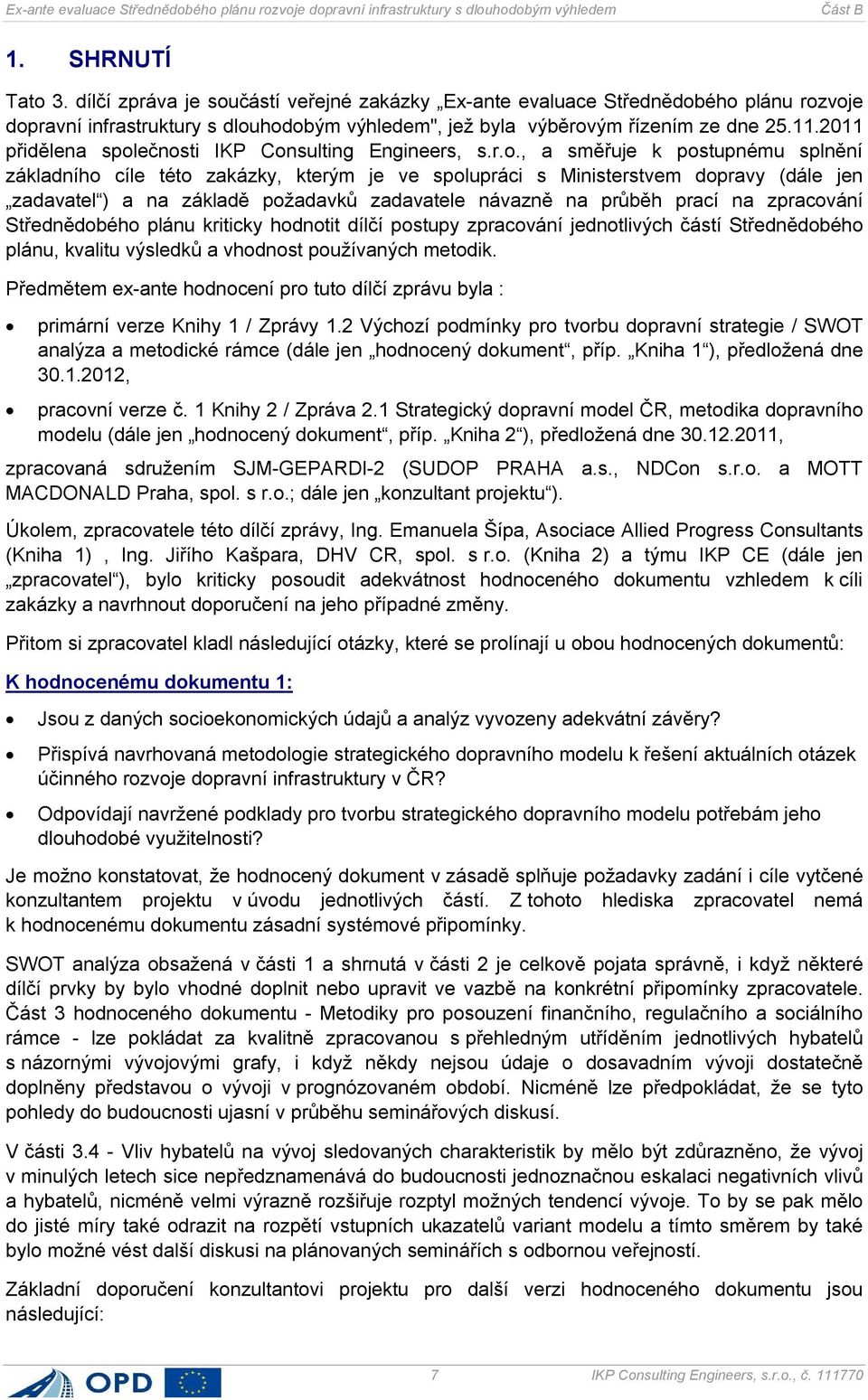 ečnosti IKP Consulting Engineers, s.r.o., a směřuje k postupnému splnění základního cíle této zakázky, kterým je ve spolupráci s Ministerstvem dopravy (dále jen zadavatel ) a na základě požadavků