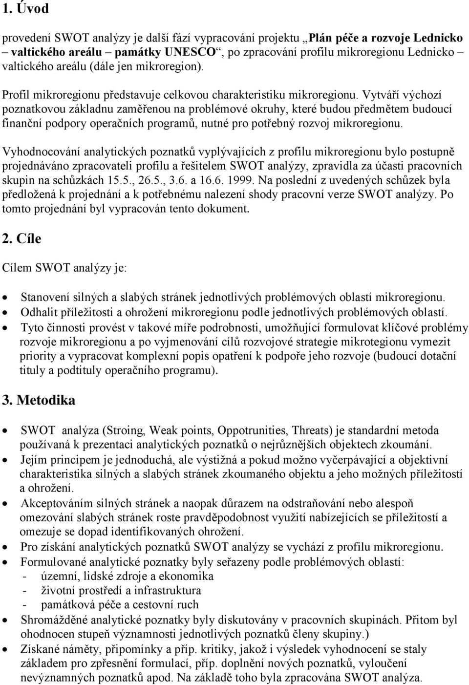 Vytváří výchozí poznatkovou základnu zaměřenou na problémové okruhy, které budou předmětem budoucí finanční podpory operačních programů, nutné pro potřebný rozvoj mikroregionu.