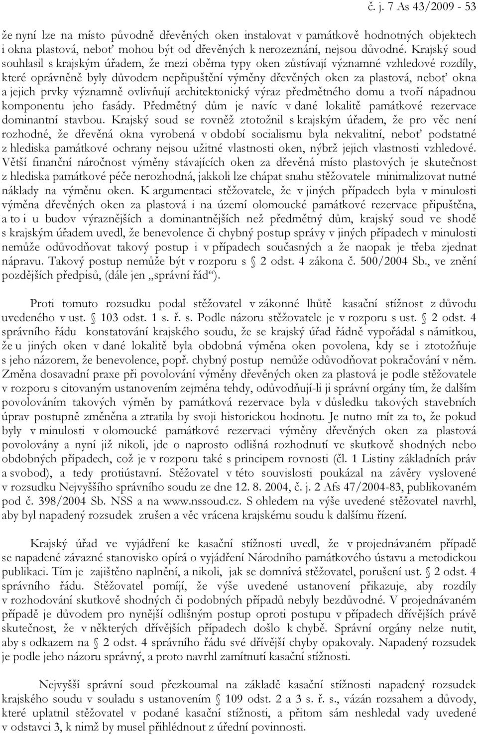 jejich prvky významně ovlivňují architektonický výraz předmětného domu a tvoří nápadnou komponentu jeho fasády. Předmětný dům je navíc v dané lokalitě památkové rezervace dominantní stavbou.