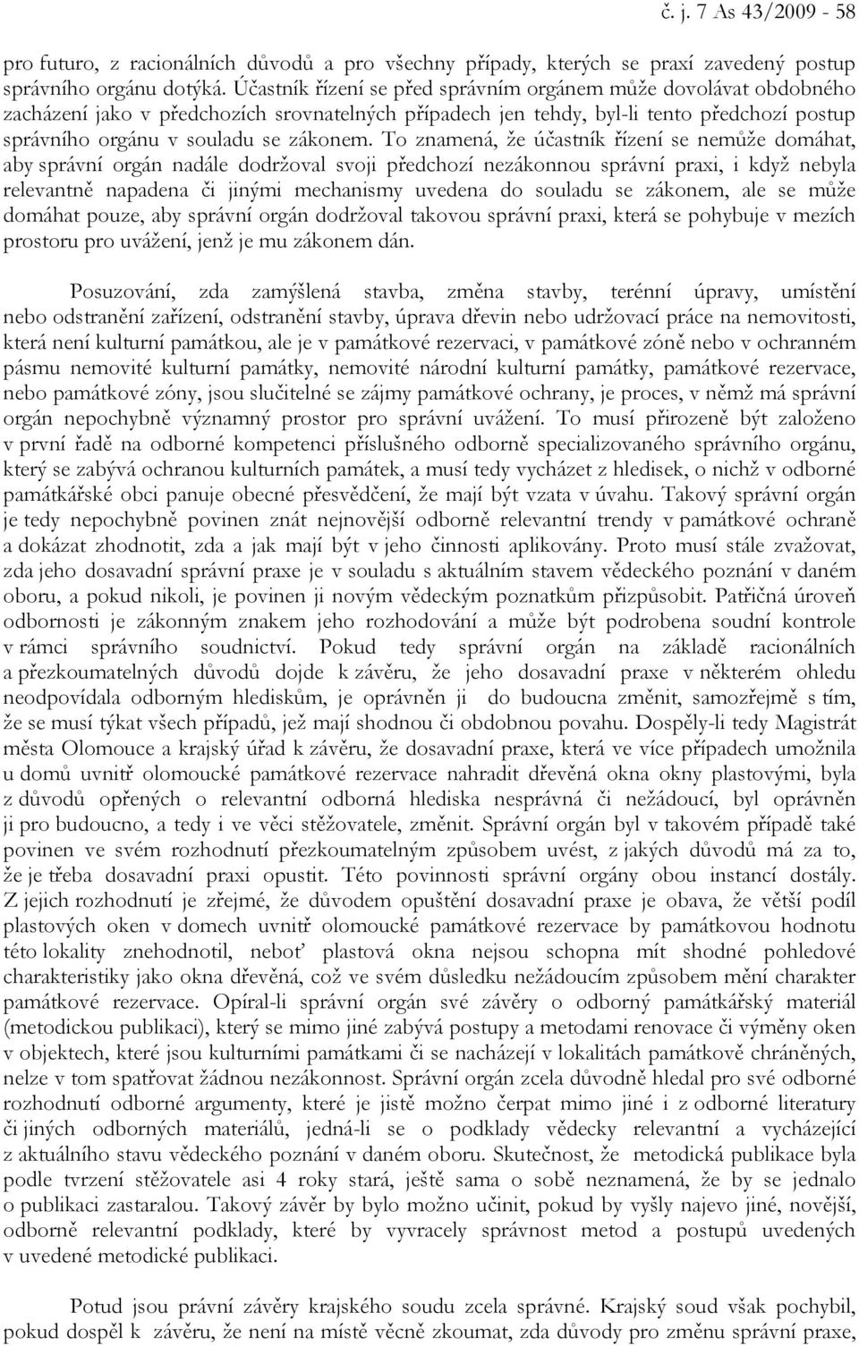 To znamená, že účastník řízení se nemůže domáhat, aby správní orgán nadále dodržoval svoji předchozí nezákonnou správní praxi, i když nebyla relevantně napadena či jinými mechanismy uvedena do