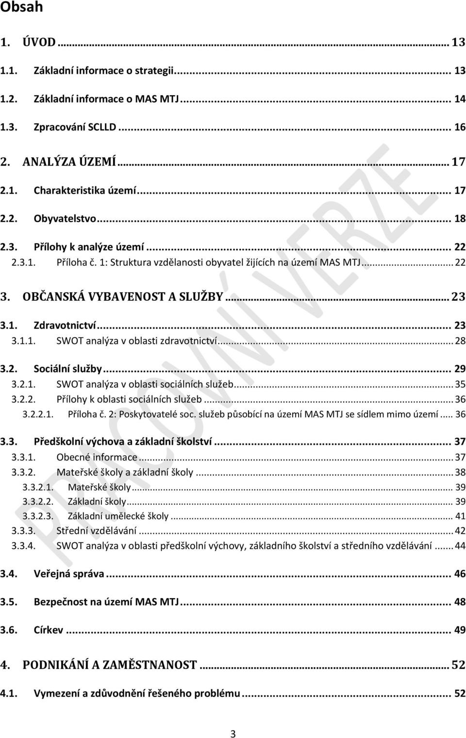 .. 28 3.2. Sociální služby... 29 3.2.1. SWOT analýza v oblasti sociálních služeb... 35 3.2.2. Přílohy k oblasti sociálních služeb... 36 3.2.2.1. Příloha č. 2: Poskytovatelé soc.