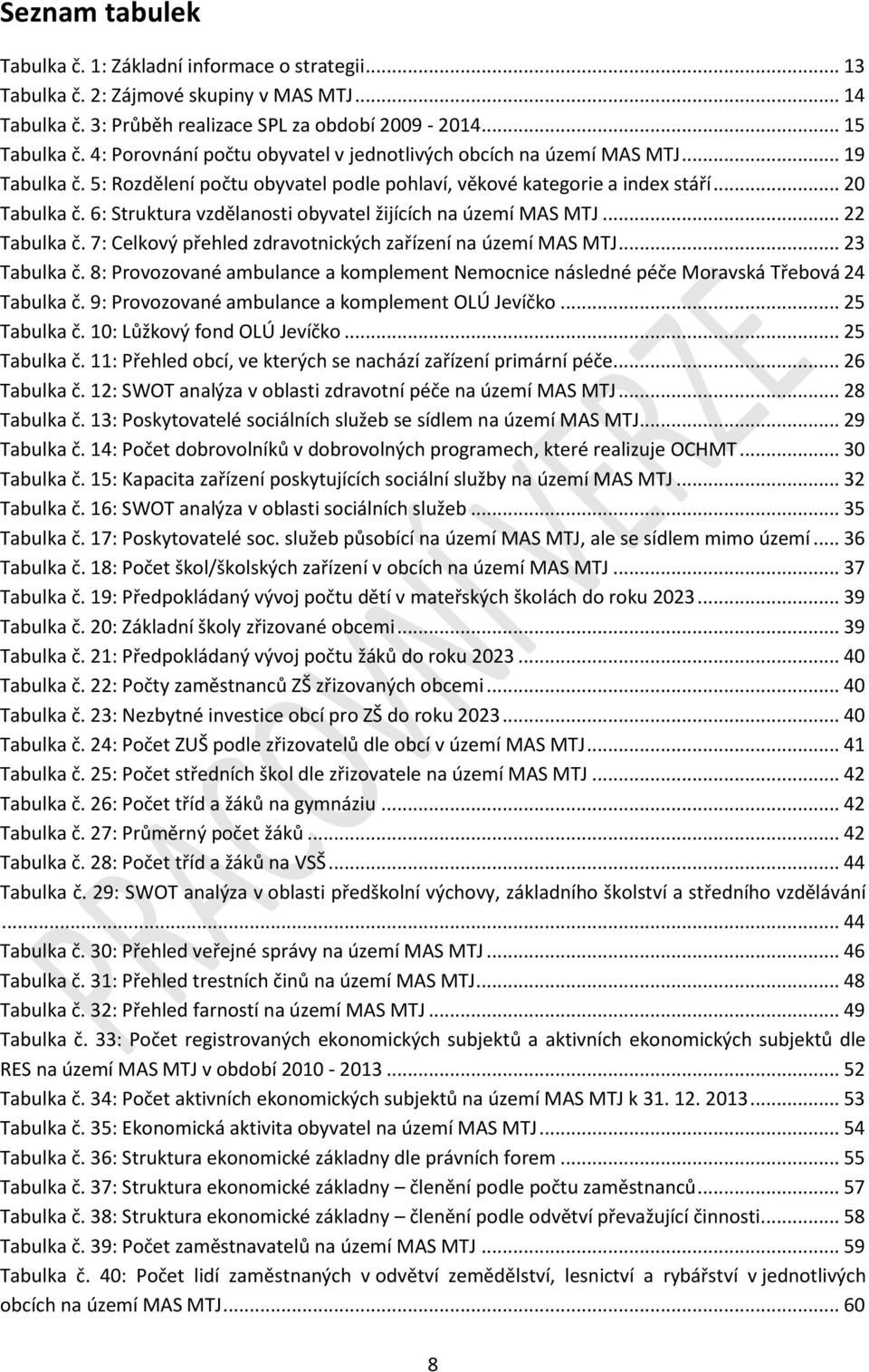 6: Struktura vzdělanosti obyvatel žijících na území MAS MTJ... 22 Tabulka č. 7: Celkový přehled zdravotnických zařízení na území MAS MTJ... 23 Tabulka č.