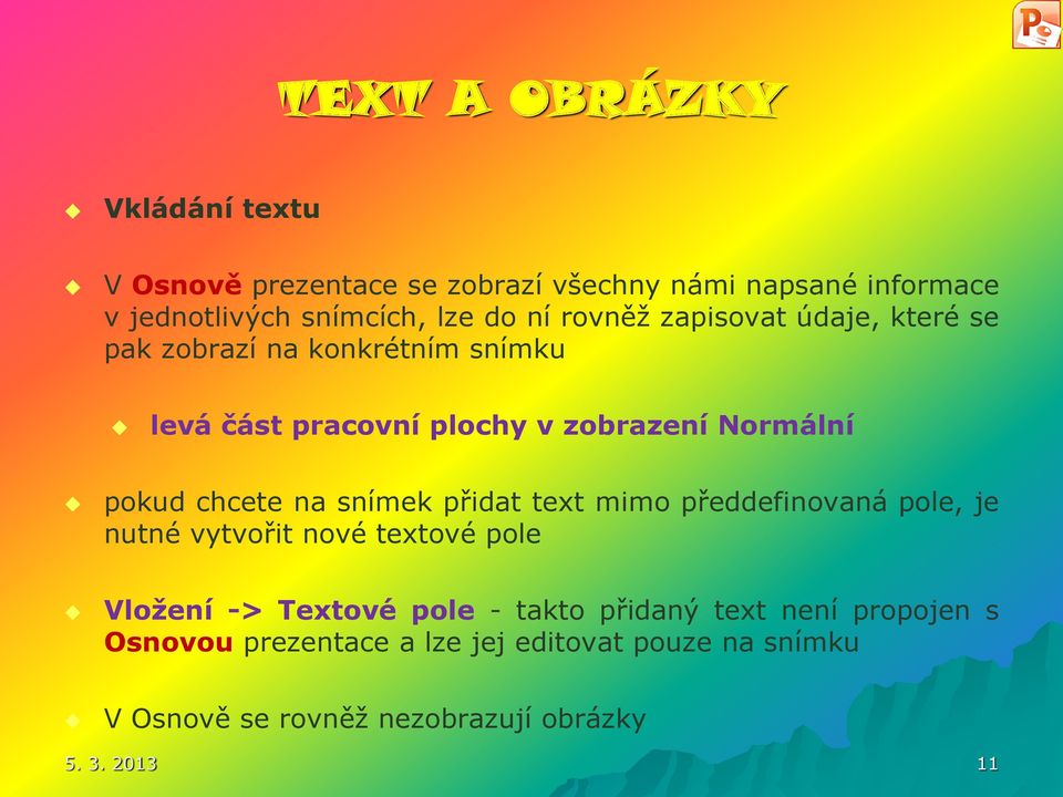 chcete na snímek přidat text mimo předdefinovaná pole, je nutné vytvořit nové textové pole Vložení -> Textové pole - takto