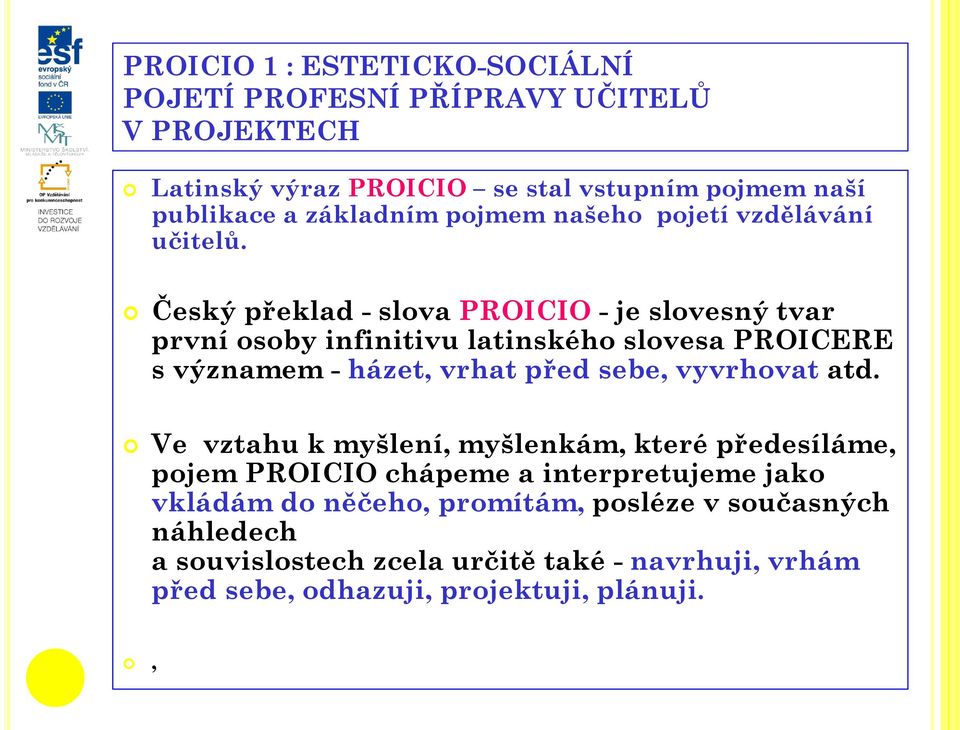 Český překlad - slova PROICIO - je slovesný tvar první osoby infinitivu latinského slovesa PROICERE s významem - házet, vrhat před sebe, vyvrhovat