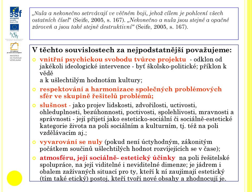 V těchto souvislostech za nejpodstatnější považujeme: vnitřní psychickou svobodu tvůrce projektu - odklon od jakékoli ideologické intervence - byť školsko-politické; příklon k vědě a k ušlechtilým