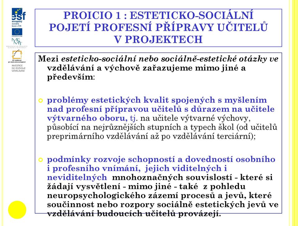 na učitele výtvarné výchovy, působící na nejrůznějších stupních a typech škol (od učitelů preprimárního vzdělávání až po vzdělávání terciární); podmínky rozvoje schopností a dovedností osobního i