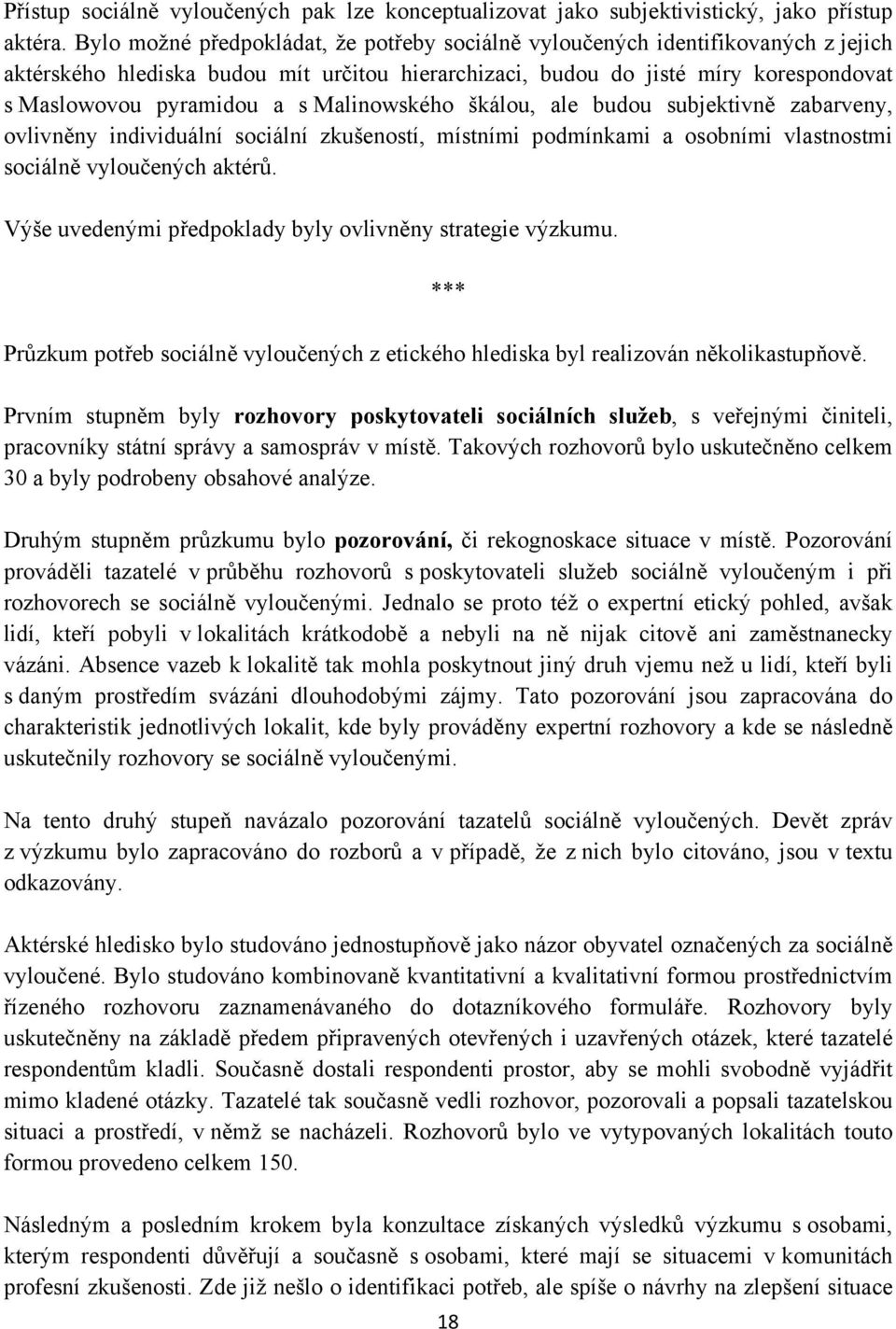 Malinowského škálou, ale budou subjektivně zabarveny, ovlivněny individuální sociální zkušeností, místními podmínkami a osobními vlastnostmi sociálně vyloučených aktérů.