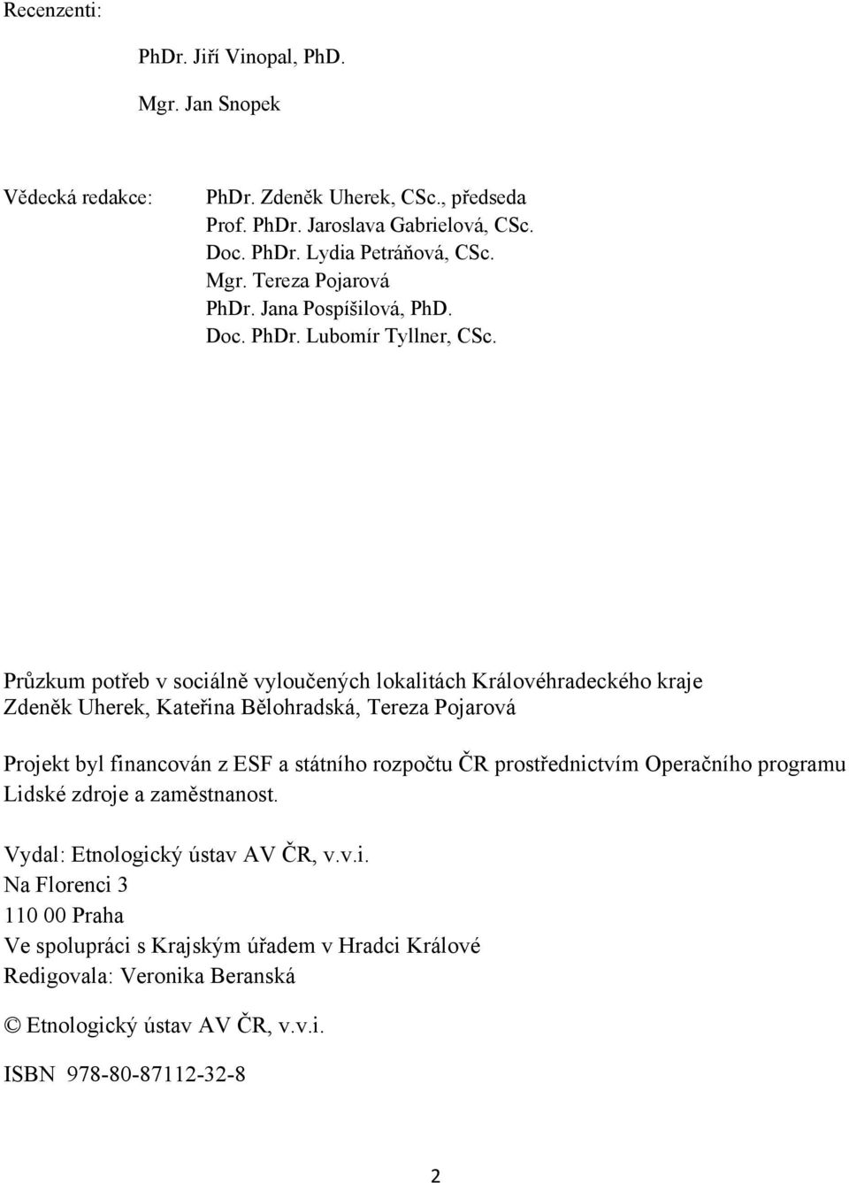 Průzkum potřeb v sociálně vyloučených lokalitách Královéhradeckého kraje Zdeněk Uherek, Kateřina Bělohradská, Tereza Pojarová Projekt byl financován z ESF a státního rozpočtu