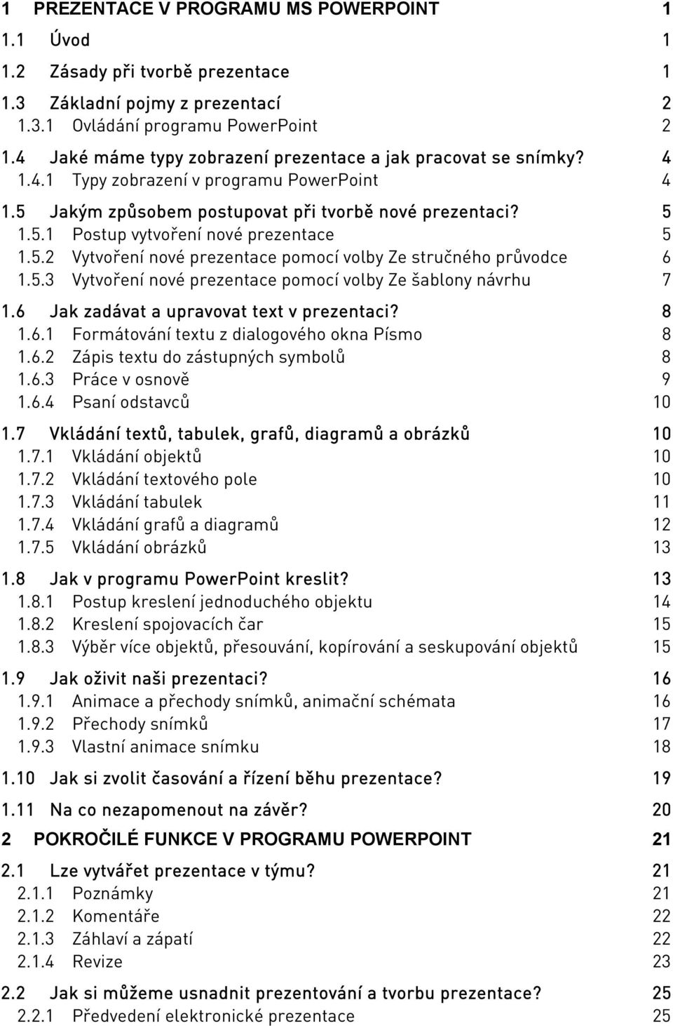 5.2 Vytvoření nové prezentace pomocí volby Ze stručného průvodce 6 1.5.3 Vytvoření nové prezentace pomocí volby Ze šablony návrhu 7 1.6 Jak zadávat a upravovat text v prezentaci? 8 1.6.1 Formátování textu z dialogového okna Písmo 8 1.